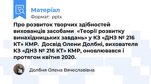Про розвиток творчих здібностей вихованців засобами  «Теорії розвитку винахідницьких завдань» у КЗ «ДНЗ № 216 КТ» КМР.  Досвід Олени Долбні, вихователя КЗ «ДНЗ № 216 КТ» КМР, оновлювався і протягом квітня 2020.