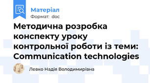Методична розробка конспекту уроку контрольної роботи із теми: Communication technologies