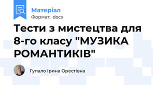 Тести з мистецтва для 8-го класу "МУЗИКА РОМАНТИКІВ"