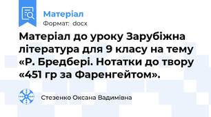 Матеріал до уроку Зарубіжна література для 9 класу на тему «Р. Бредбері. Нотатки до твору «451 гр за Фаренгейтом».