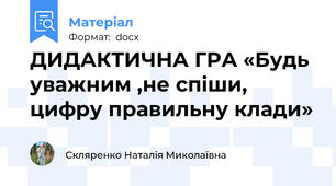 ДИДАКТИЧНА ГРА «Будь уважним ,не спіши, цифру правильну клади»