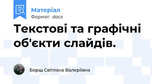Текстові та графічні об'єкти слайдів.