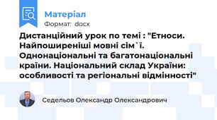 Дистанційний урок по темі : "Етноси. Найпоширеніші мовні сім`ї. Однонаціональні та багатонаціональні країни. Національний склад України: особливості та регіональні відмінності"