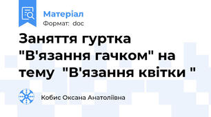 Заняття гуртка "В'язання гачком" на тему  "В'язання квітки "