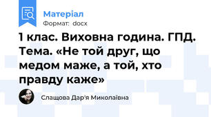 1 клас. Виховна година. ГПД.  Тема. «Не той друг, що медом маже, а той, хто правду каже»