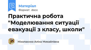 Практична робота "Моделювання ситуації евакуації з класу, школи"