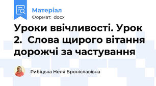 Уроки ввічливості. Урок 2.  Слова щирого вітання дорожчі за частування