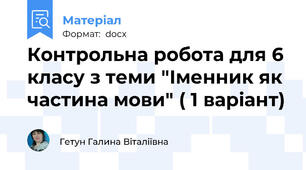 Контрольна робота для 6 класу з теми "Іменник як частина мови" ( 1 варіант)