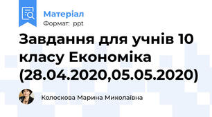 Завдання для учнів 10 класу Економіка (28.04.2020,05.05.2020)