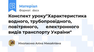 Конспект уроку"Характеристика водного, трубопровідного, повітряного,      електронного  видів транспорту України"