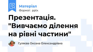 Презентація. "Вивчаємо ділення на рівні частини"
