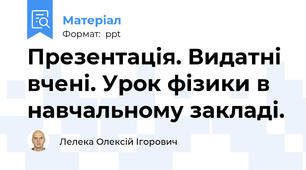 Презентація. Видатні вчені. Урок фізики в навчальному закладі.