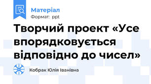 Творчий проект «Усе впорядковується відповідно до чисел»