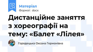Дистанційне заняття з хореографії на тему: «Балет «Лілея»