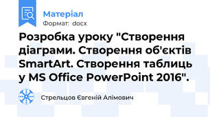 Розробка уроку "Створення діаграми. Створення об'єктів SmartArt. Створення таблиць у MS Office PowerPoint 2016".