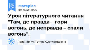 Урок літературного читання "Там, де правда – гори вогонь, де неправда – спали вогонь".