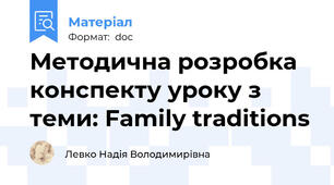 Методична розробка конспекту уроку з теми: Family traditions