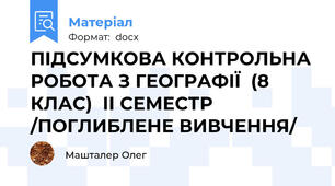 ПІДСУМКОВА КОНТРОЛЬНА РОБОТА З ГЕОГРАФІЇ  (8 КЛАС)  ІІ СЕМЕСТР /ПОГЛИБЛЕНЕ ВИВЧЕННЯ/