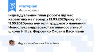 Індивідуальний план роботи під час карантину на період з 13.03.2020року  по 11.05.2020року вчителя трудового навчання  Новоолександрівської загальноосвітньої школи І-ІІІ ст. Фурсенко Оксани Василівни