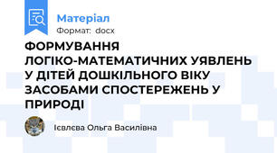 ФОРМУВАННЯ ЛОГІКО-МАТЕМАТИЧНИХ УЯВЛЕНЬ  У ДІТЕЙ ДОШКІЛЬНОГО ВІКУ  ЗАСОБАМИ СПОСТЕРЕЖЕНЬ У ПРИРОДІ