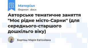 Авторське тематичне заняття "Моє рідне місто-Сарни" (для середнього-старшого дошкільго віку)