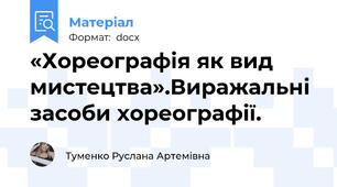 «Хореографія як вид мистецтва».Виражальні засоби хореографії.