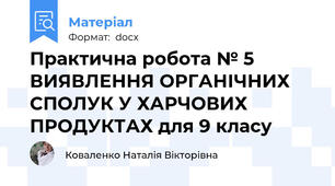 Практична робота № 5 ВИЯВЛЕННЯ ОРГАНІЧНИХ СПОЛУК У ХАРЧОВИХ ПРОДУКТАХ для 9 класу