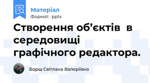 Створення об’єктів  в середовищі графічного редактора.