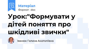 Урок:"Формувати у дітей поняття про шкідливі звички"