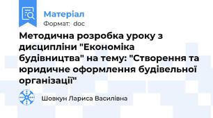 Методична розробка уроку з дисципліни "Економіка будівництва" на тему: "Створення та юридичне оформлення будівельної організації"