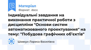 Індивідуальні завдання на виконання практичної роботи з дисципліни "Основи систем автоматизованого проектування" на тему: "Побудова графічних об’єктів"