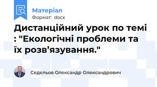 Дистанційний урок по темі : "Екологічні проблеми та їх розв’язування."