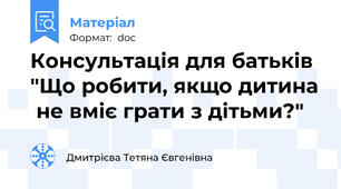 Консультація для батьків "Що робити, якщо дитина  не вміє грати з дітьми?"
