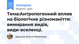 Тема:Антропогенний вплив на біологічне різноманіття: вимирання видів, види-вселенці.