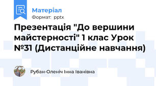 Презентація "До вершини майстерності" 1 клас Урок №31 (Дистанційне навчання)