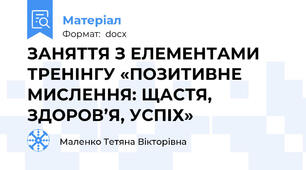 ЗАНЯТТЯ З ЕЛЕМЕНТАМИ ТРЕНІНГУ «ПОЗИТИВНЕ МИСЛЕННЯ: ЩАСТЯ, ЗДОРОВ’Я, УСПІХ»