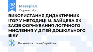 ВИКОРИСТАННЯ ДИДАКТИЧНИХ ІГОР У МЕТОДИЦІ М. ЗАЙЦЕВА ЯК ЗАСІБ ФОРМУВАННЯ ЛОГІЧНОГО МИСЛЕННЯ У ДІТЕЙ ДОШКІЛЬНОГО ВІКУ