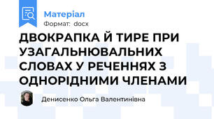 ДВОКРАПКА Й ТИРЕ ПРИ УЗАГАЛЬНЮВАЛЬНИХ СЛОВАХ У РЕЧЕННЯХ З ОДНОРІДНИМИ ЧЛЕНАМИ