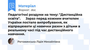 Педагогічні роздуми на тему: "Дистанційна освіта".      Зараз перед кожним вчителем  України постало випробування, як відпрацювати ці навички разом з дітьми в реальному часі під час дистанційного навчання.