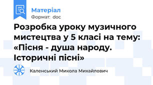 Розробка уроку музичного мистецтва у 5 класі на тему: «Пісня - душа народу. Історичні пісні»