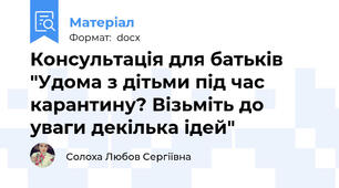 Консультація для батьків "Удома з дітьми під час карантину? Візьміть до уваги декілька ідей"