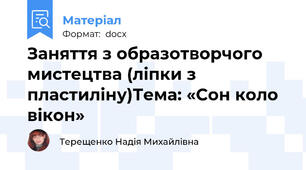 Заняття з образотворчого мистецтва (ліпки з пластиліну)Тема: «Сон коло вікон»
