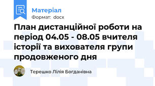 План дистанційної роботи на період 04.05 - 08.05 вчителя історії та вихователя групи продовженого дня