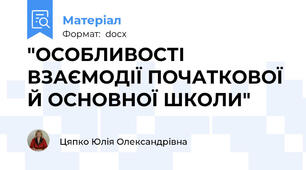 "ОСОБЛИВОСТІ ВЗАЄМОДІЇ ПОЧАТКОВОЇ Й ОСНОВНОЇ ШКОЛИ"
