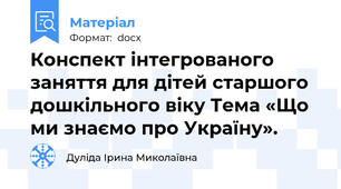 Конспект інтегрованого заняття для дітей старшого дошкільного віку Тема «Що ми знаємо про Україну».