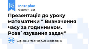 Презентація до уроку математики " Визначення часу за годинником. Розв`язування задач"