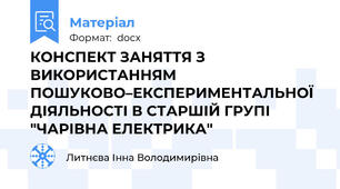 КОНСПЕКТ ЗАНЯТТЯ З ВИКОРИСТАННЯМ ПОШУКОВО–ЕКСПЕРИМЕНТАЛЬНОЇ ДІЯЛЬНОСТІ В СТАРШІЙ ГРУПІ "ЧАРІВНА ЕЛЕКТРИКА"