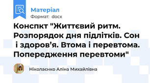 Конспкт "Життєвий ритм. Розпорядок дня підлітків. Сон  і здоров’я. Втома і перевтома. Попередження перевтоми"