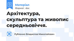 Архітектура, скульптура та живопис середньовіччя.