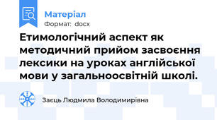 Етимологічний аспект як методичний прийом засвоєння лексики на уроках англійської мови у загальноосвітній школі.